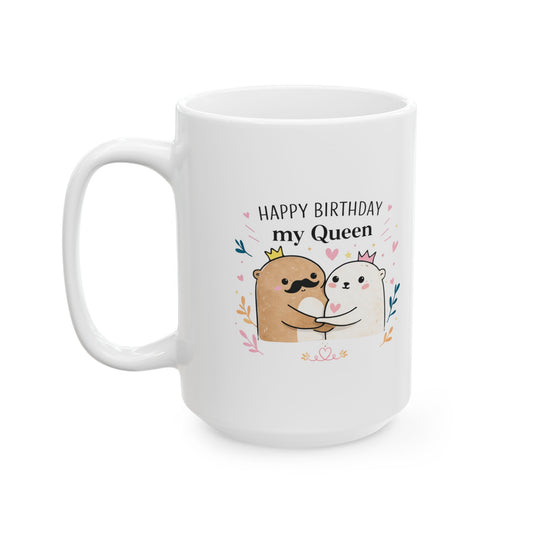 Happy Birthday My Queen Otter Mug - Cute Couple Birthday Gift for Wife or Girlfriend (11oz/15oz)